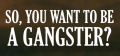 So, You Want To Be A Gangster? Logo