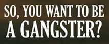 So, You Want To Be A Gangster? 0